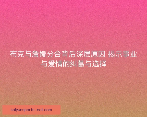 布克与詹娜分合背后深层原因 揭示事业与爱情的纠葛与选择